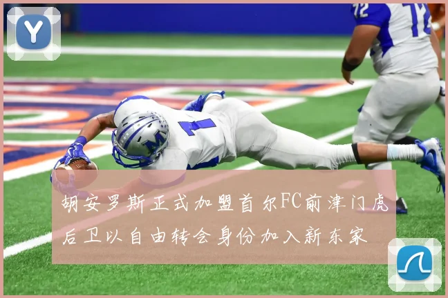 胡安罗斯正式加盟首尔FC前津门虎后卫以自由转会身份加入新东家