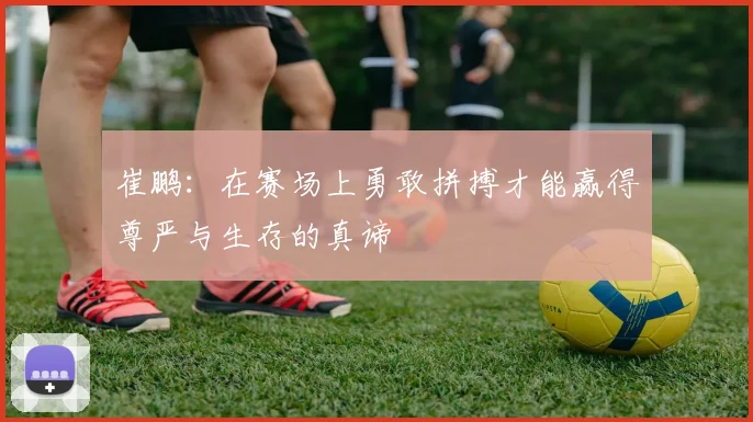 崔鹏：在赛场上勇敢拼搏才能赢得尊严与生存的真谛